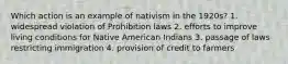 Which action is an example of nativism in the 1920s? 1. widespread violation of Prohibition laws 2. efforts to improve living conditions for Native American Indians 3. passage of laws restricting immigration 4. provision of credit to farmers