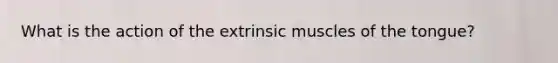 What is the action of the extrinsic muscles of the tongue?