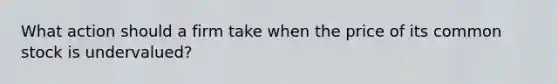 What action should a firm take when the price of its common stock is undervalued?