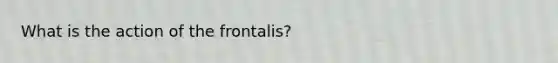 What is the action of the frontalis?