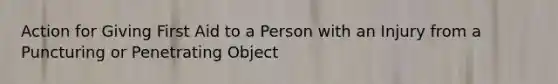 Action for Giving First Aid to a Person with an Injury from a Puncturing or Penetrating Object