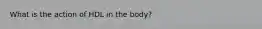 What is the action of HDL in the body?