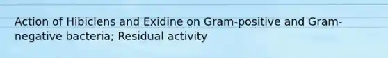 Action of Hibiclens and Exidine on Gram-positive and Gram-negative bacteria; Residual activity