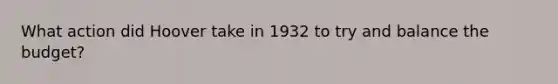 What action did Hoover take in 1932 to try and balance the budget?