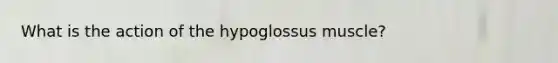 What is the action of the hypoglossus muscle?