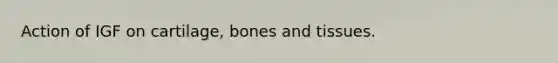 Action of IGF on cartilage, bones and tissues.