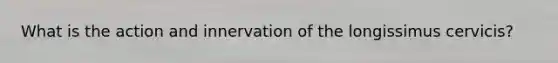 What is the action and innervation of the longissimus cervicis?