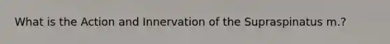 What is the Action and Innervation of the Supraspinatus m.?