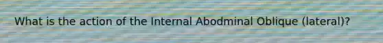 What is the action of the Internal Abodminal Oblique (lateral)?