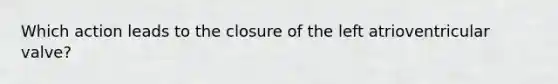 Which action leads to the closure of the left atrioventricular valve?