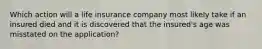 Which action will a life insurance company most likely take if an insured died and it is discovered that the insured's age was misstated on the application?