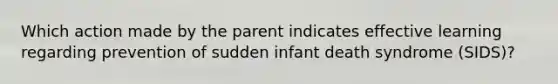 Which action made by the parent indicates effective learning regarding prevention of sudden infant death syndrome (SIDS)?