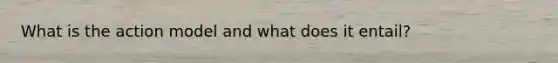 What is the action model and what does it entail?