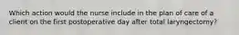 Which action would the nurse include in the plan of care of a client on the first postoperative day after total laryngectomy?