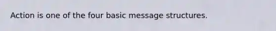 Action is one of the four basic message structures.