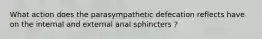 What action does the parasympathetic defecation reflects have on the internal and external anal sphincters ?