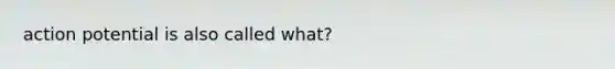 action potential is also called what?