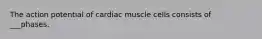 The action potential of cardiac muscle cells consists of ___phases.