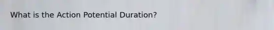 What is the Action Potential Duration?