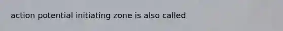 action potential initiating zone is also called