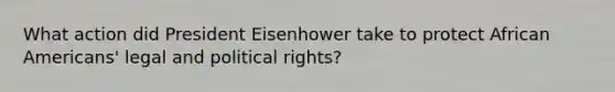 What action did President Eisenhower take to protect African Americans' legal and political rights?