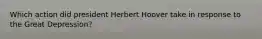 Which action did president Herbert Hoover take in response to the Great Depression?