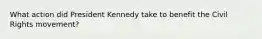 What action did President Kennedy take to benefit the Civil Rights movement?