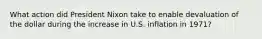 What action did President Nixon take to enable devaluation of the dollar during the increase in U.S. inflation in 1971?