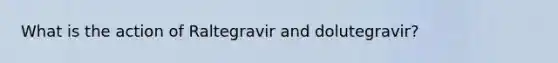 What is the action of Raltegravir and dolutegravir?