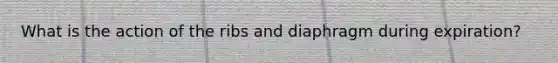 What is the action of the ribs and diaphragm during expiration?