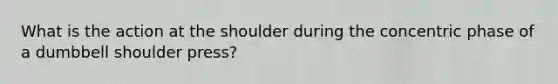 What is the action at the shoulder during the concentric phase of a dumbbell shoulder press?