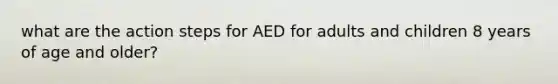 what are the action steps for AED for adults and children 8 years of age and older?