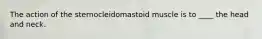 The action of the sternocleidomastoid muscle is to ____ the head and neck.