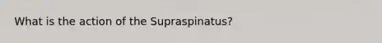 What is the action of the Supraspinatus?