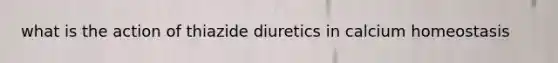 what is the action of thiazide diuretics in calcium homeostasis