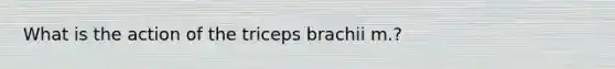 What is the action of the triceps brachii m.?