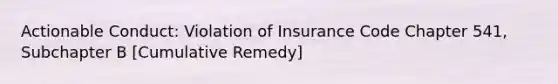 Actionable Conduct: Violation of Insurance Code Chapter 541, Subchapter B [Cumulative Remedy]