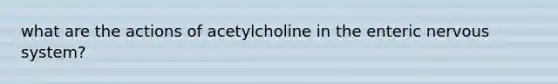 what are the actions of acetylcholine in the enteric nervous system?