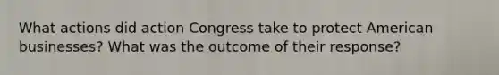 What actions did action Congress take to protect American businesses? What was the outcome of their response?