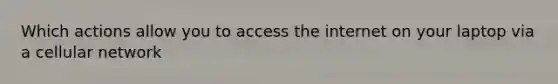 Which actions allow you to access the internet on your laptop via a cellular network