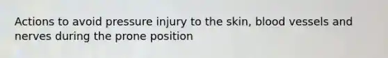 Actions to avoid pressure injury to the skin, blood vessels and nerves during the prone position