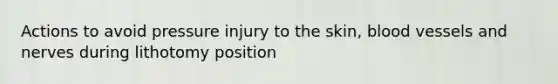 Actions to avoid pressure injury to the skin, blood vessels and nerves during lithotomy position