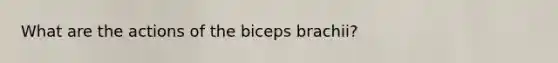 What are the actions of the biceps brachii?