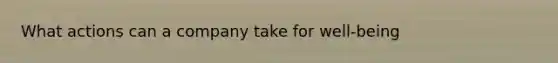 What actions can a company take for well-being