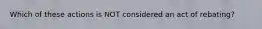Which of these actions is NOT considered an act of rebating?
