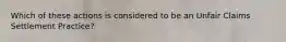 Which of these actions is considered to be an Unfair Claims Settlement Practice?