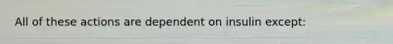 All of these actions are dependent on insulin except: