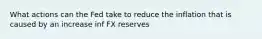 What actions can the Fed take to reduce the inflation that is caused by an increase inf FX reserves