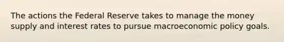 The actions the Federal Reserve takes to manage the money supply and interest rates to pursue macro<a href='https://www.questionai.com/knowledge/kWbX8L76Bu-economic-policy' class='anchor-knowledge'>economic policy</a> goals.