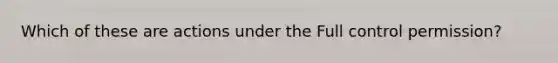 Which of these are actions under the Full control permission?